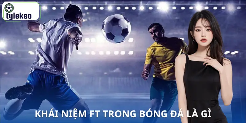 ft-trong-bong-da-la-gi-khai-niem