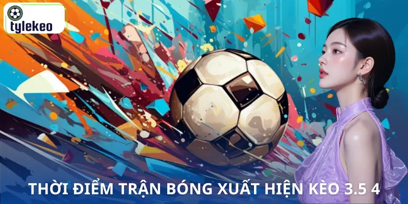keo-3-5-4-la-gi-thoi-diem-cuoc